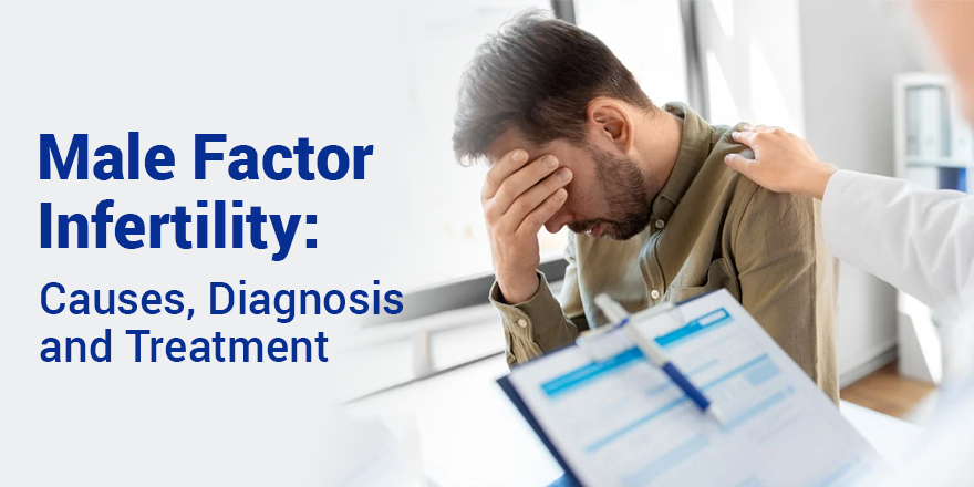 Male Factor Infertility | Causes, Diagnosis and Treatment